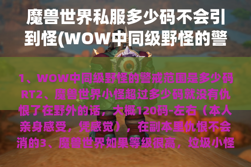 魔兽世界私服多少码不会引到怪(WOW中同级野怪的警戒范围是多少码)